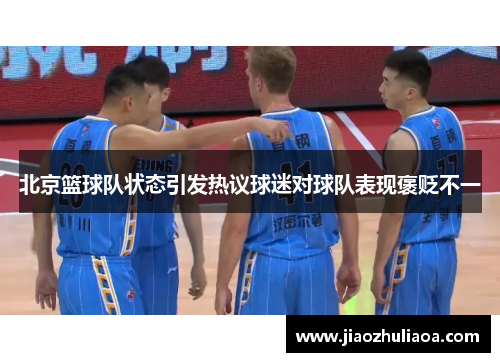 北京篮球队状态引发热议球迷对球队表现褒贬不一