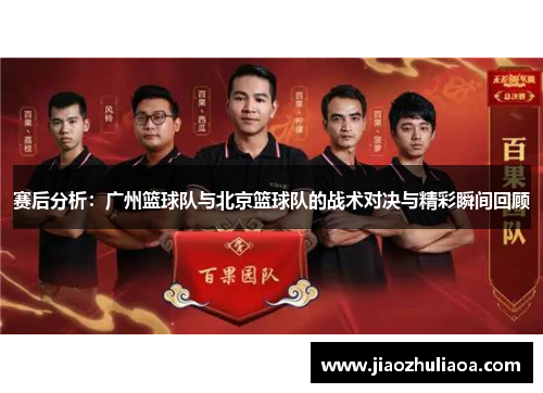 赛后分析：广州篮球队与北京篮球队的战术对决与精彩瞬间回顾