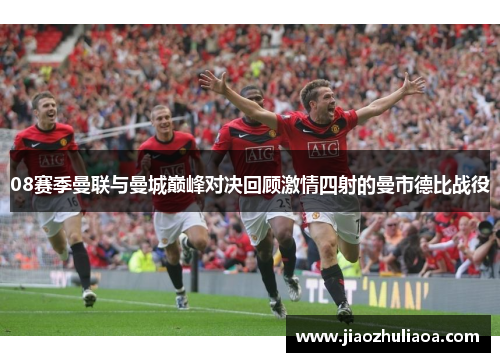 08赛季曼联与曼城巅峰对决回顾激情四射的曼市德比战役