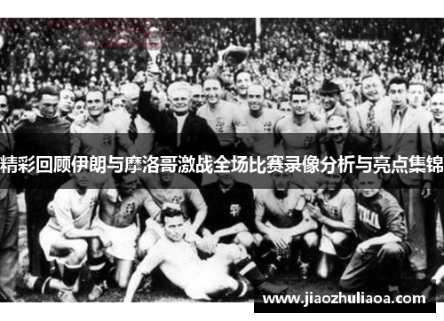精彩回顾伊朗与摩洛哥激战全场比赛录像分析与亮点集锦